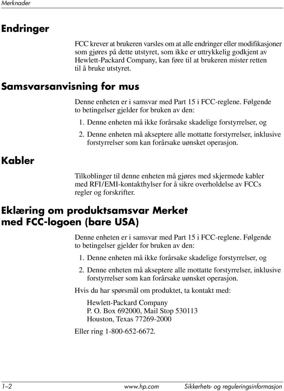 Denne enheten må ikke forårsake skadelige forstyrrelser, og 2. Denne enheten må akseptere alle mottatte forstyrrelser, inklusive forstyrrelser som kan forårsake uønsket operasjon.