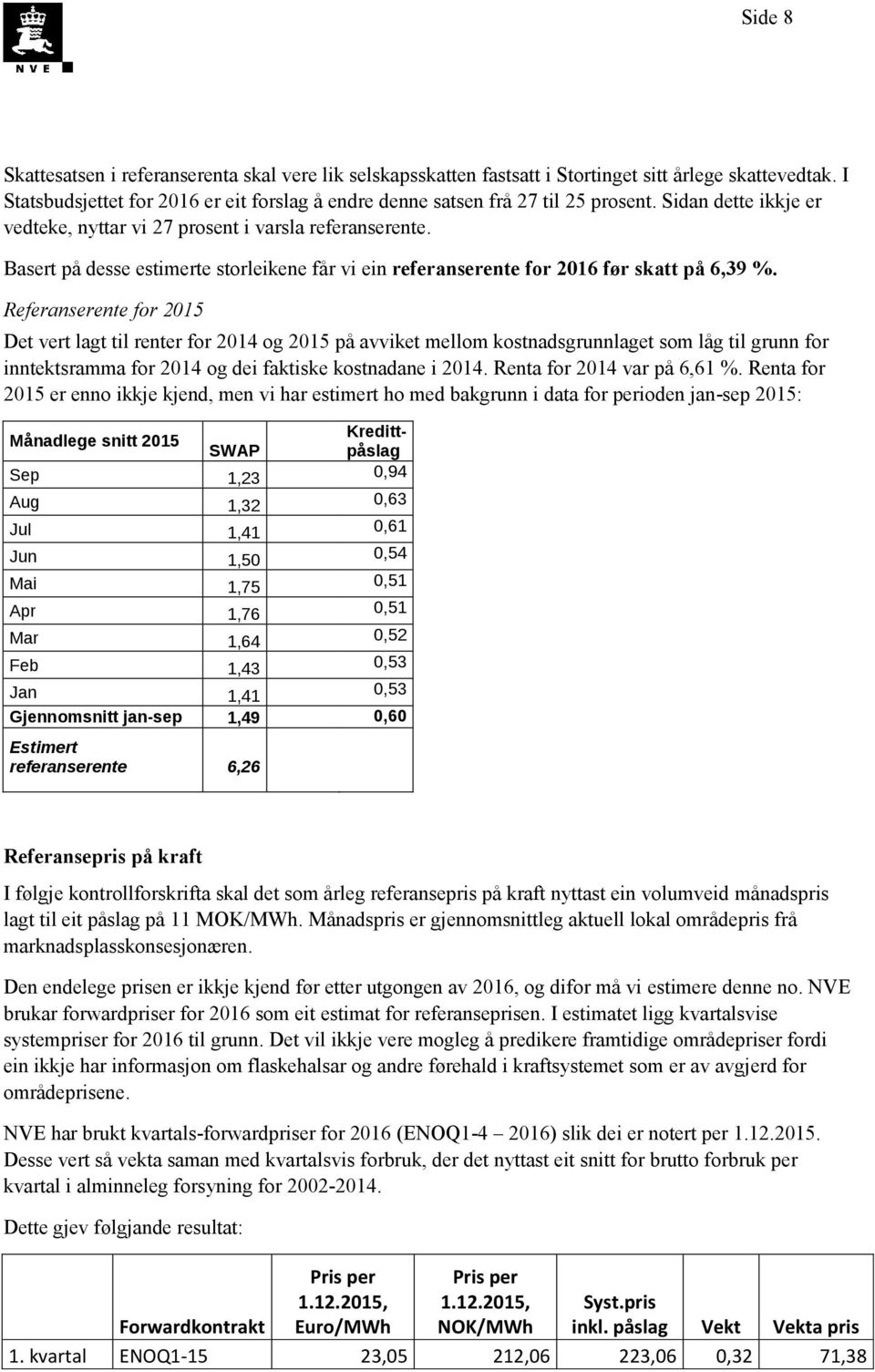 Referanserene for 2015 De ver lag il rener for 2014 og 2015 på avvike mellom kosnadsgrunnlage som låg il grunn for inneksramma for 2014 og dei fakiske kosnadane i 2014. Rena for 2014 var på 6,61 %.