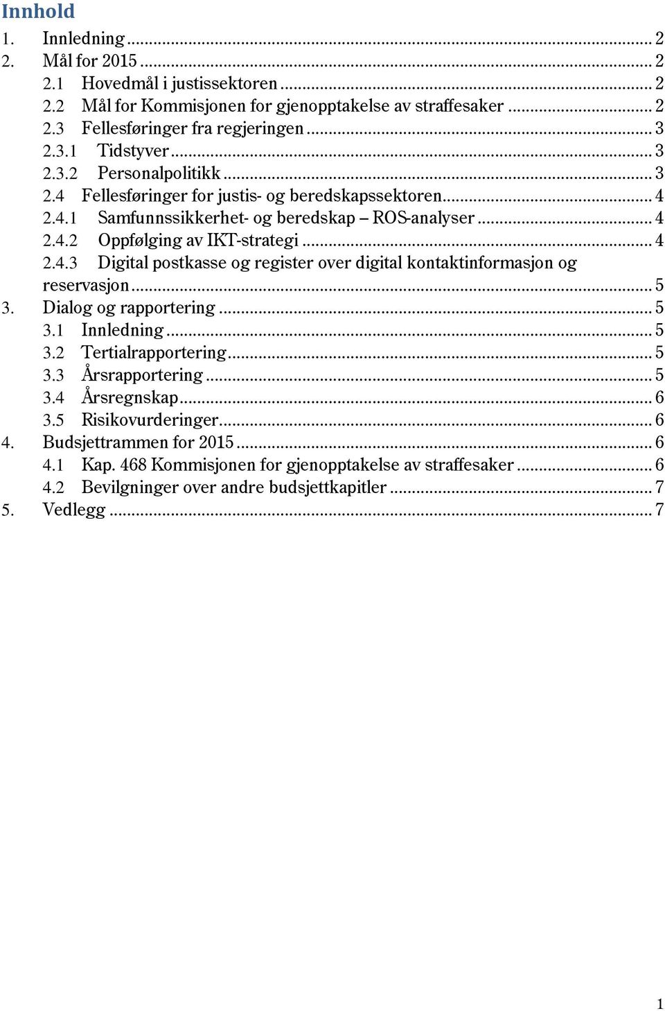 .. 5 3. Dialog og rapportering... 5 3.1 Innledning... 5 3.2 Tertialrapportering... 5 3.3 Årsrapportering... 5 3.4 Årsregnskap... 6 3.5 Risikovurderinger... 6 4. Budsjettrammen for 2015... 6 4.1 Kap.