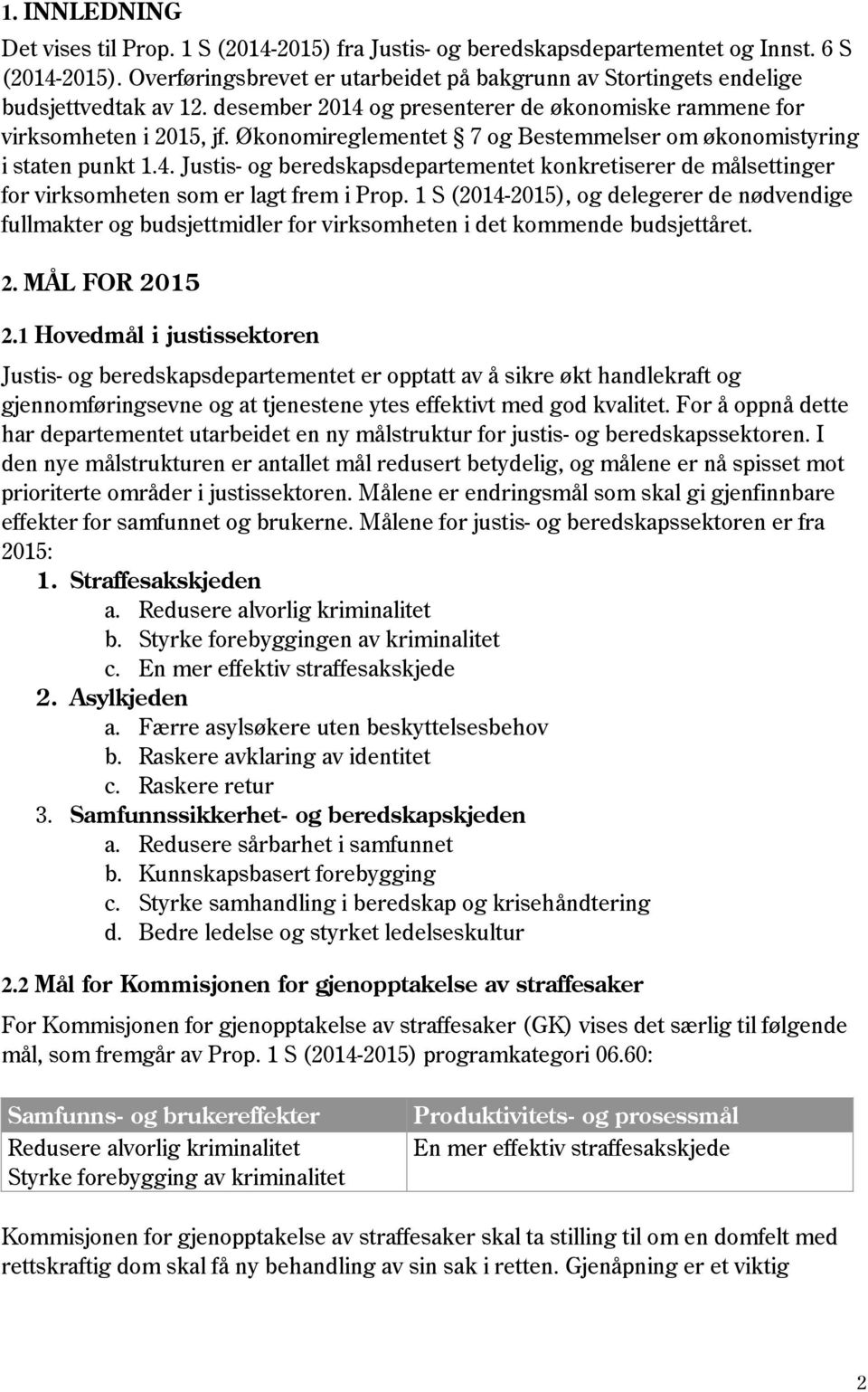 Økonomireglementet 7 og Bestemmelser om økonomistyring i staten punkt 1.4. Justis- og beredskapsdepartementet konkretiserer de målsettinger for virksomheten som er lagt frem i Prop.