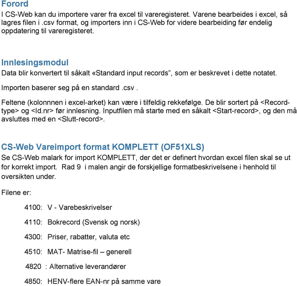 Innlesingsmodul Data blir konvertert til såkalt «Standard input records, som er beskrevet i dette notatet. Importen baserer seg på en standard.csv.