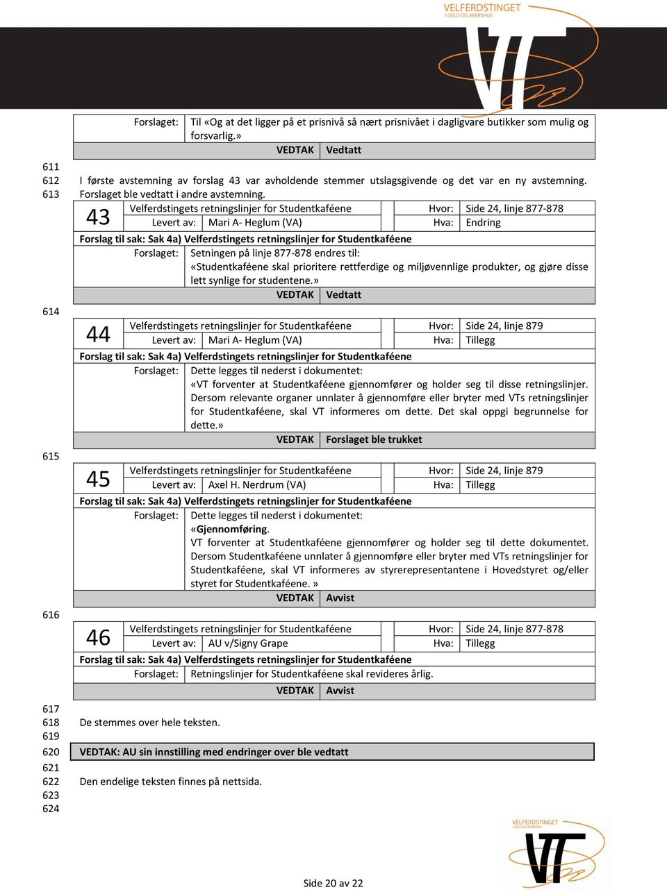 Velferdstingets retningslinjer for Studentkaféene Hvor: Side 24, linje 877-878 Levert av: Mari A- Heglum (VA) Hva: Endring 43 44 Setningen på linje 877-878 endres til: «Studentkaféene skal prioritere