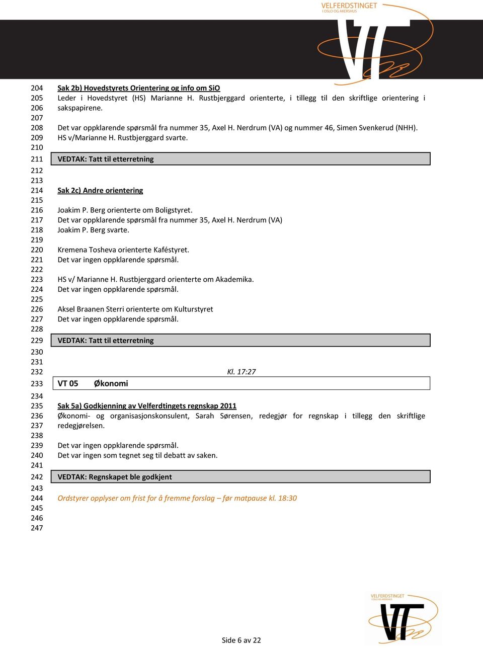 Nerdrum (VA) og nummer 46, Simen Svenkerud (NHH). HS v/marianne H. Rustbjerggard svarte. : Tatt til etterretning Sak 2c) Andre orientering Joakim P. Berg orienterte om Boligstyret.