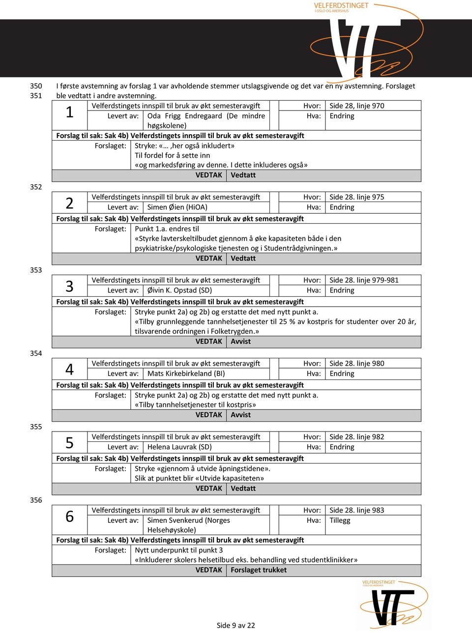 sette inn «og markedsføring av denne. I dette inkluderes også» Vedtatt 2 Velferdstingets innspill til bruk av økt semesteravgift Hvor: Side 28.