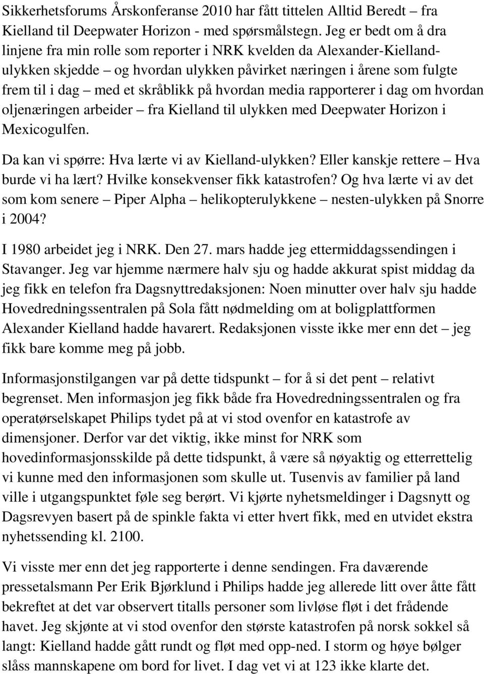 hvordan media rapporterer i dag om hvordan oljenæringen arbeider fra Kielland til ulykken med Deepwater Horizon i Mexicogulfen. Da kan vi spørre: Hva lærte vi av Kielland-ulykken?