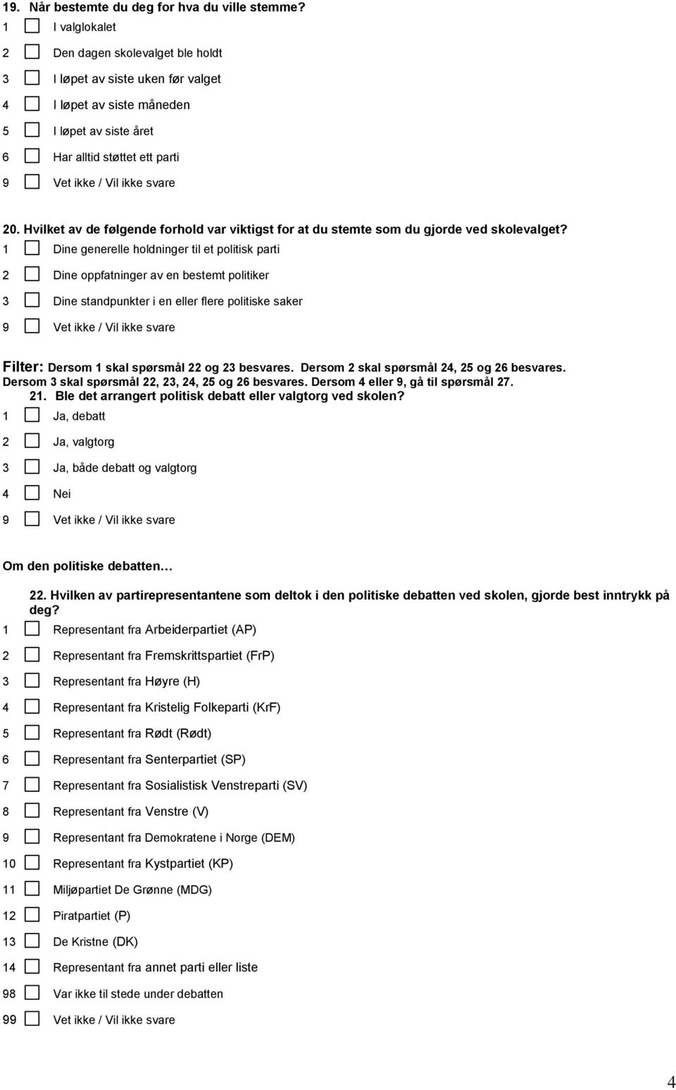 Hvilket av de følgende forhold var viktigst for at du stemte som du gjorde ved skolevalget?