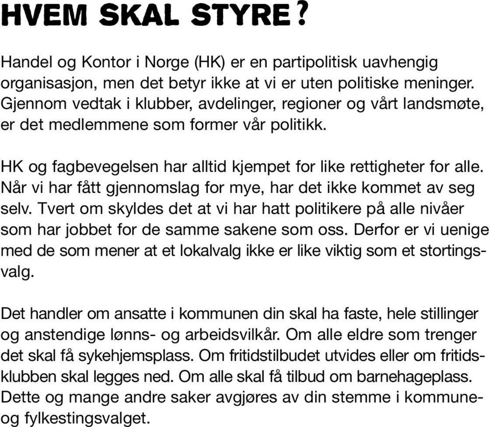 Når vi har fått gjennomslag for mye, har det ikke kommet av seg selv. Tvert om skyldes det at vi har hatt politikere på alle nivåer som har jobbet for de samme sakene som oss.