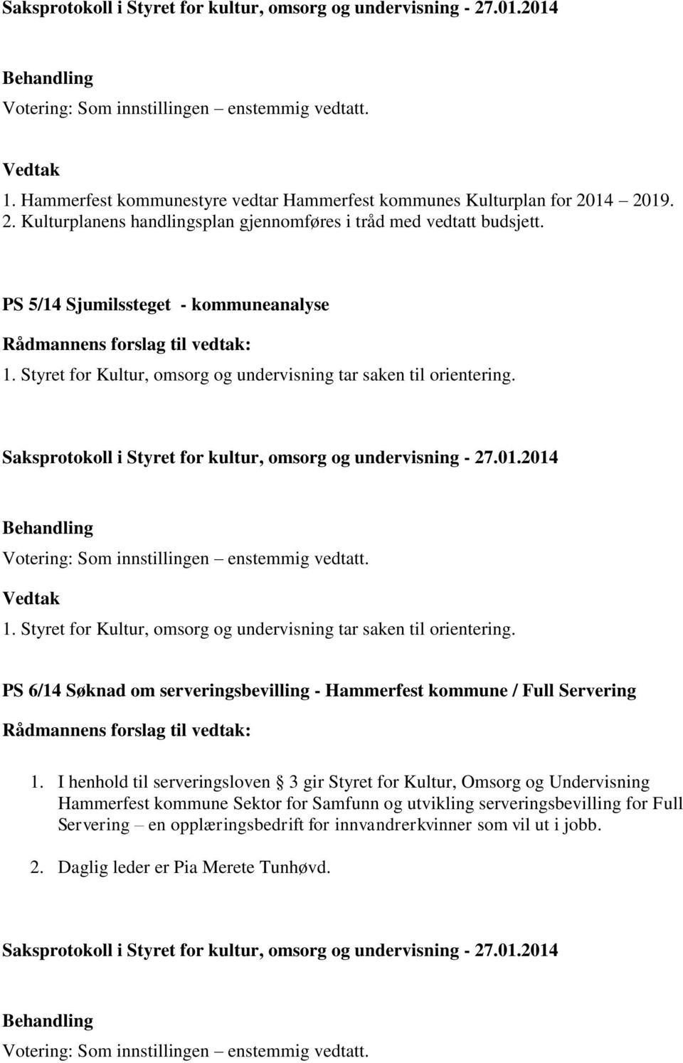 1. Styret for Kultur, omsorg og undervisning tar saken til orientering. PS 6/14 Søknad om serveringsbevilling - Hammerfest kommune / Full Servering 1.