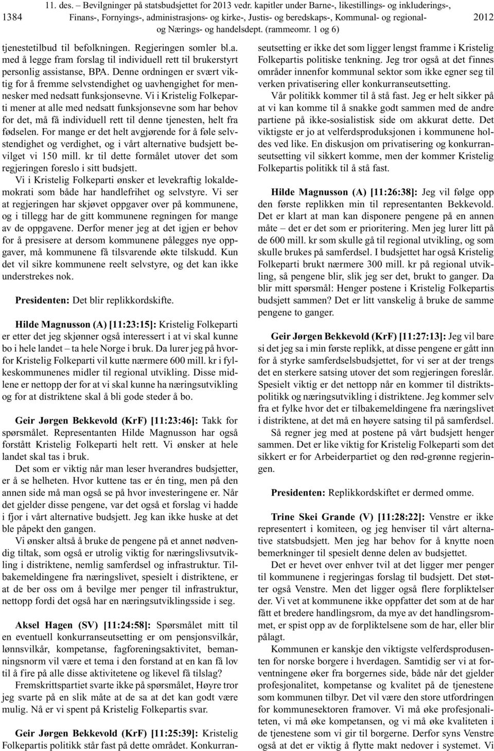 1 og 6) tjenestetilbud til befolkningen. Regjeringen somler bl.a. med å legge fram forslag til individuell rett til brukerstyrt personlig assistanse, BPA.