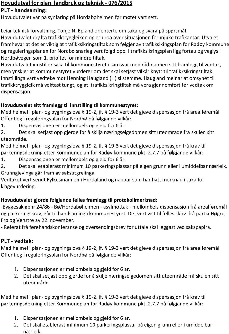 Utvalet framhevar at det er viktig at trafikksikringstiltak som følgjer av trafikksikingsplan for Radøy kommune og reguleringsplanen for Nordbø snarleg vert følgd opp.