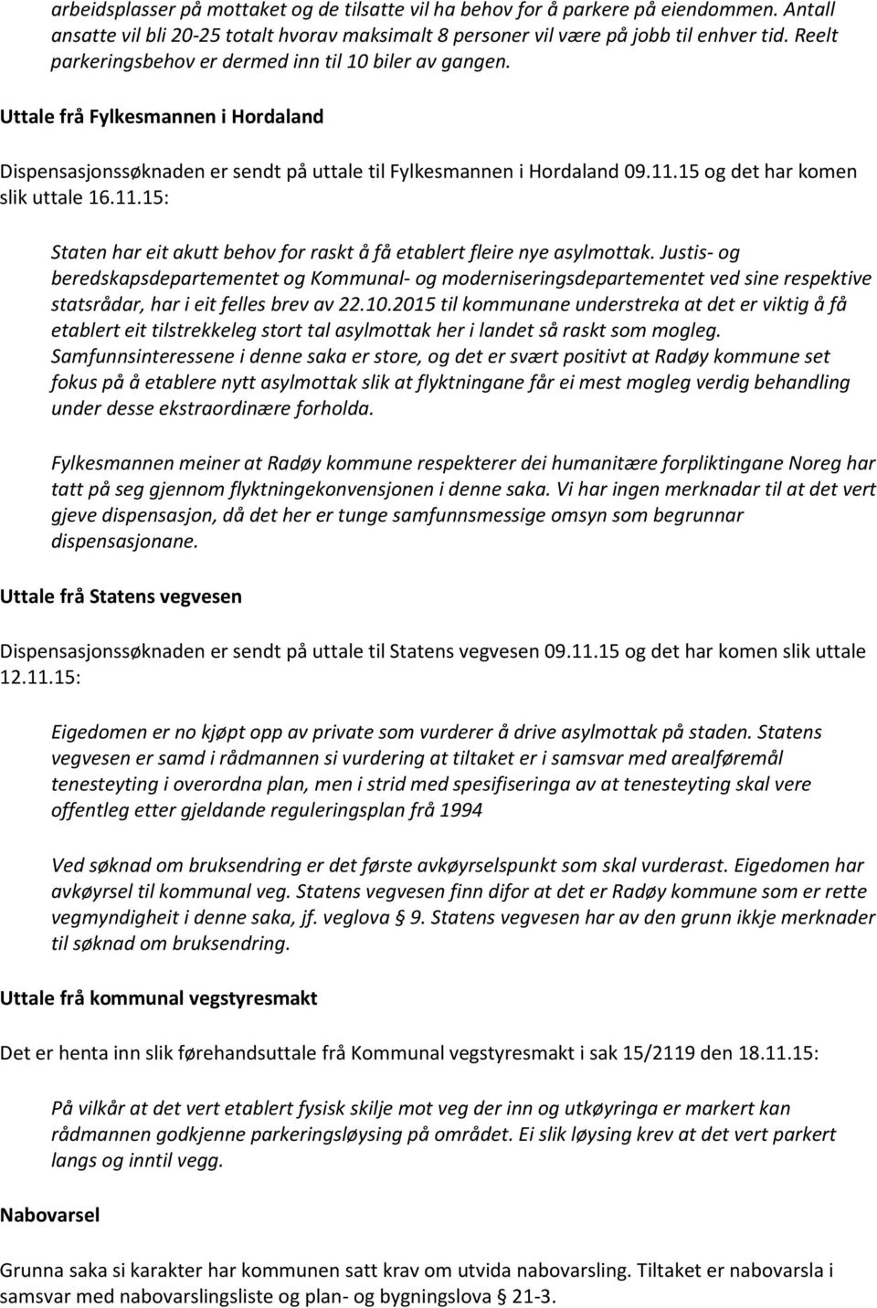 15 og det har komen slik uttale 16.11.15: Staten har eit akutt behov for raskt å få etablert fleire nye asylmottak.