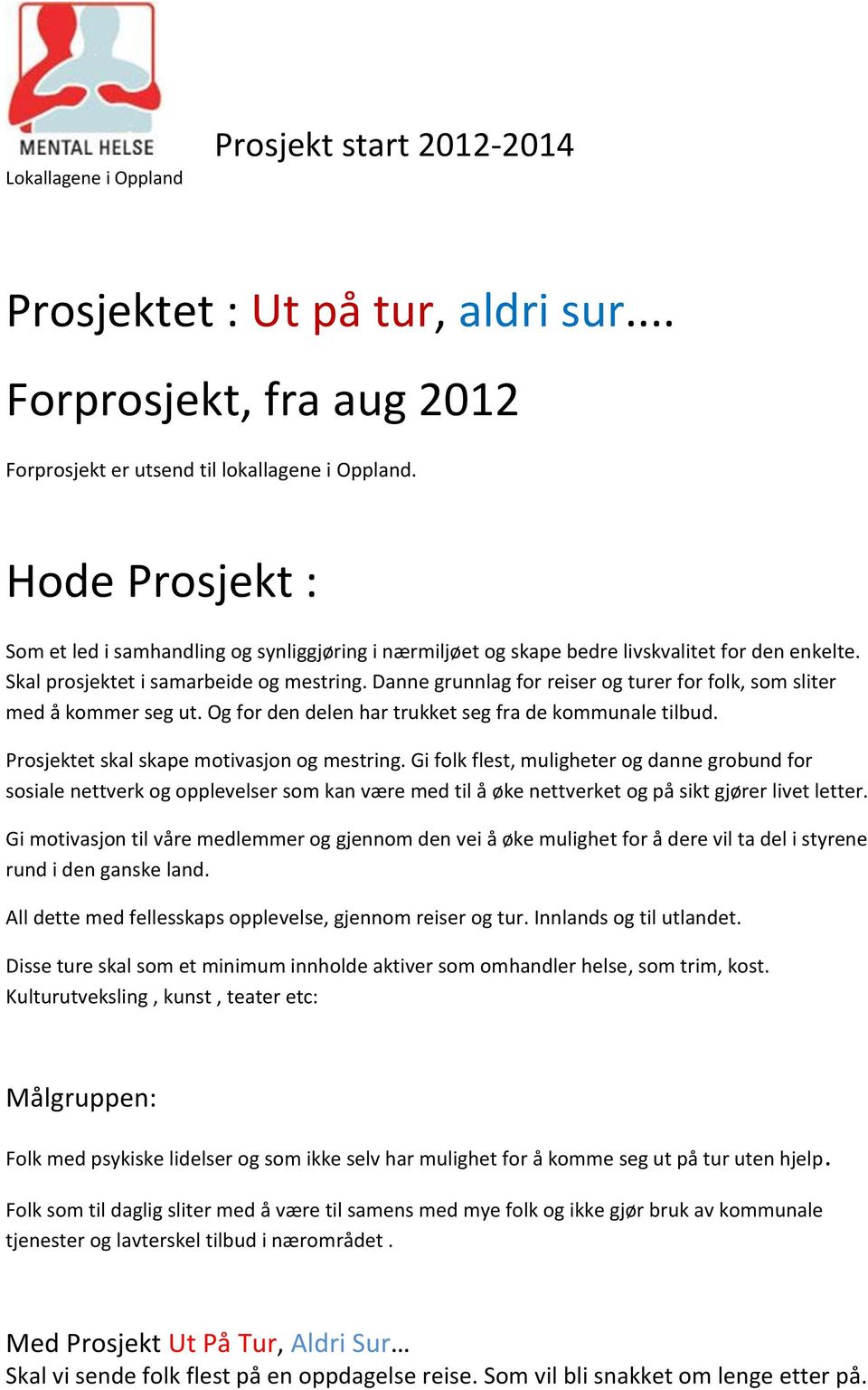 Danne grunnlag for reiser og turer for folk, som sliter med å kommer seg ut. Og for den delen har trukket seg fra de kommunale tilbud. Prosjektet skal skape motivasjon og mestring.