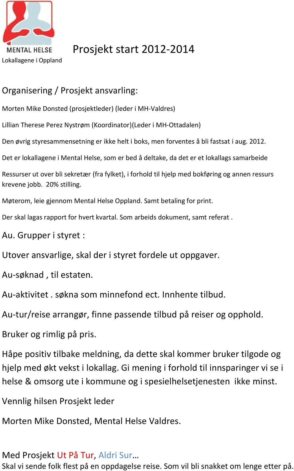 Det er lokallagene i Mental Helse, som er bed å deltake, da det er et lokallags samarbeide Ressurser ut over bli sekretær (fra fylket), i forhold til hjelp med bokføring og annen ressurs krevene jobb.