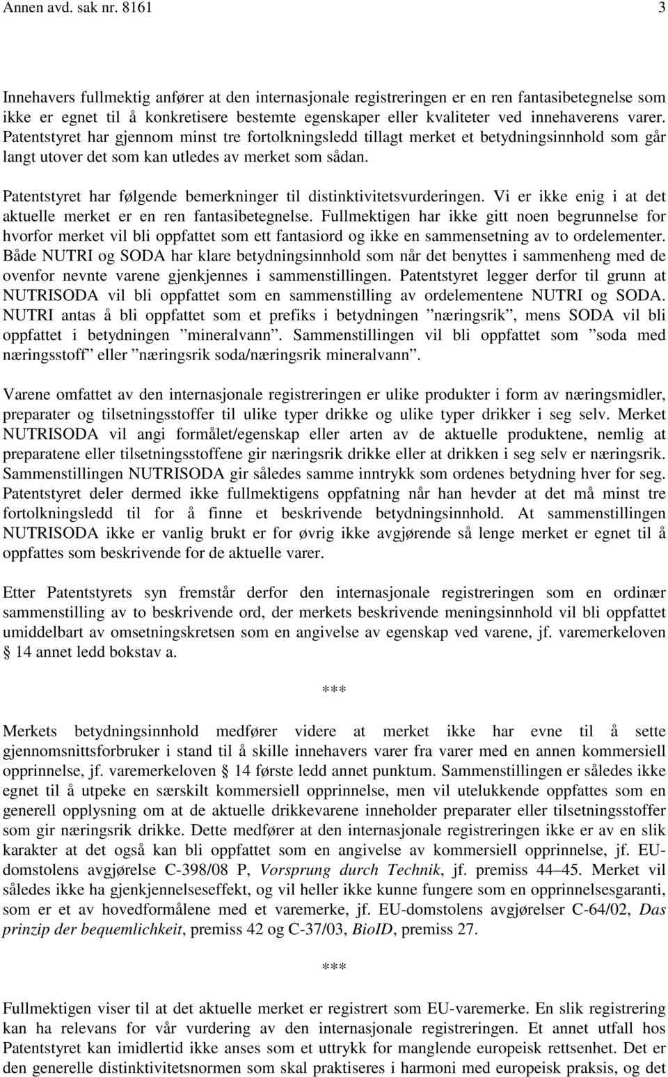 Patentstyret har gjennom minst tre fortolkningsledd tillagt merket et betydningsinnhold som går langt utover det som kan utledes av merket som sådan.