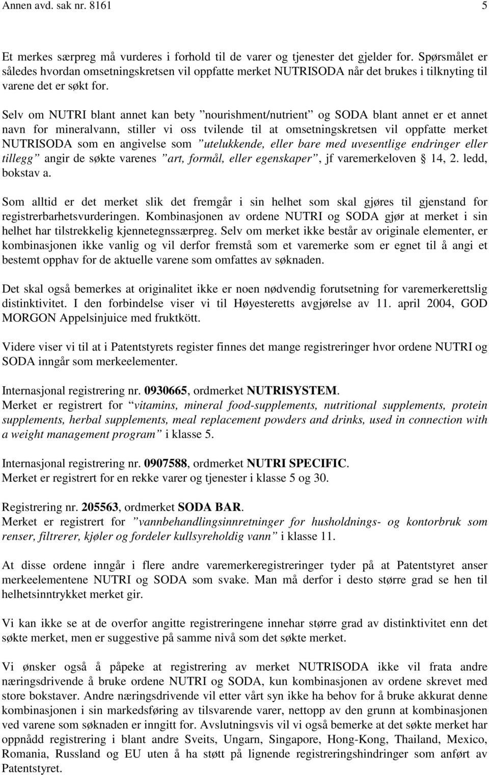 Selv om NUTRI blant annet kan bety nourishment/nutrient og SODA blant annet er et annet navn for mineralvann, stiller vi oss tvilende til at omsetningskretsen vil oppfatte merket NUTRISODA som en