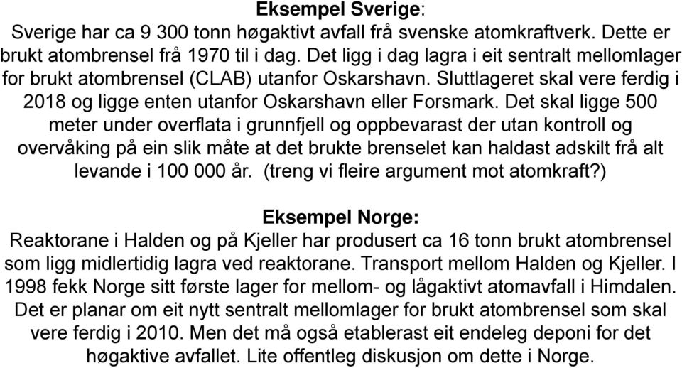 Det skal ligge 500 meter under overflata i grunnfjell og oppbevarast der utan kontroll og overvåking på ein slik måte at det brukte brenselet kan haldast adskilt frå alt levande i 100 000 år.