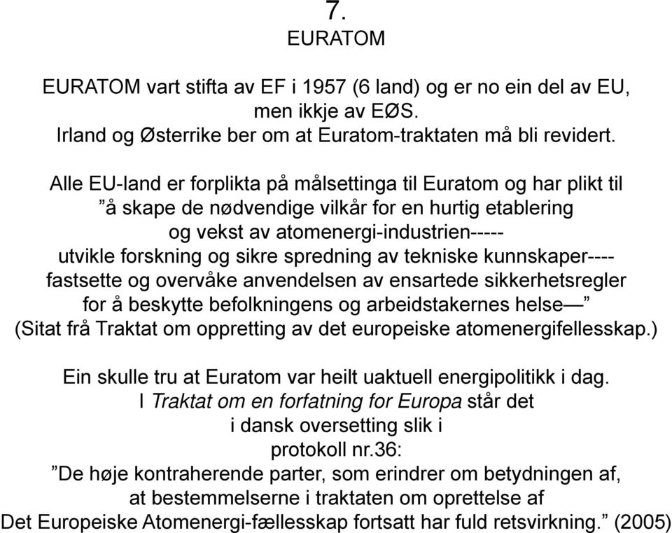 av tekniske kunnskaper---- fastsette og overvåke anvendelsen av ensartede sikkerhetsregler for å beskytte befolkningens og arbeidstakernes helse (Sitat frå Traktat om oppretting av det europeiske