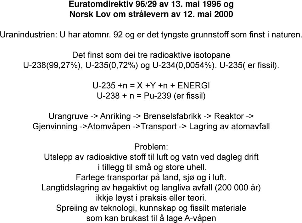 U-235 +n = X +Y +n + ENERGI U-238 + n = Pu-239 (er fissil) Urangruve -> Anriking -> Brenselsfabrikk -> Reaktor -> Gjenvinning ->Atomvåpen ->Transport -> Lagring av atomavfall Problem: Utslepp av