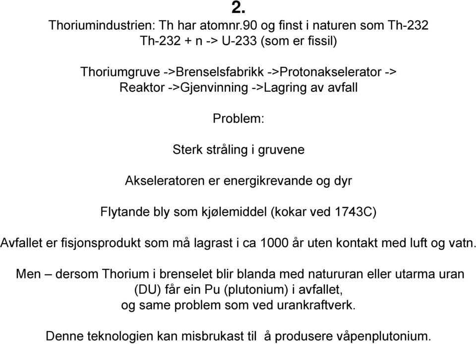 av avfall Problem: Sterk stråling i gruvene Akseleratoren er energikrevande og dyr Flytande bly som kjølemiddel (kokar ved 1743C) Avfallet er fisjonsprodukt