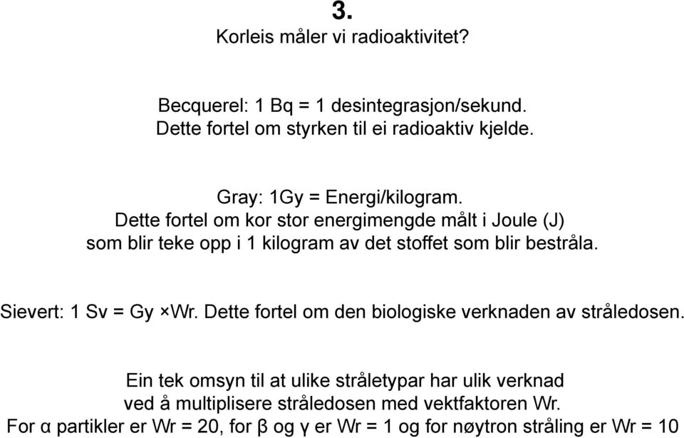 Dette fortel om kor stor energimengde målt i Joule (J) som blir teke opp i 1 kilogram av det stoffet som blir bestråla.