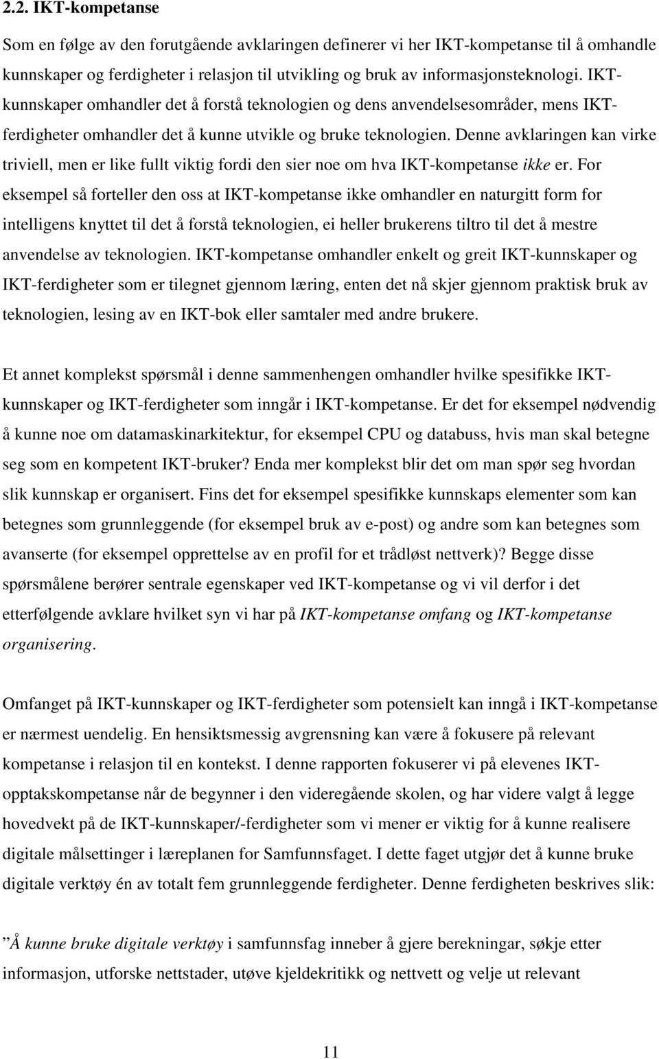 Denne avklaringen kan virke triviell, men er like fullt viktig fordi den sier noe om hva IKT-kompetanse ikke er.