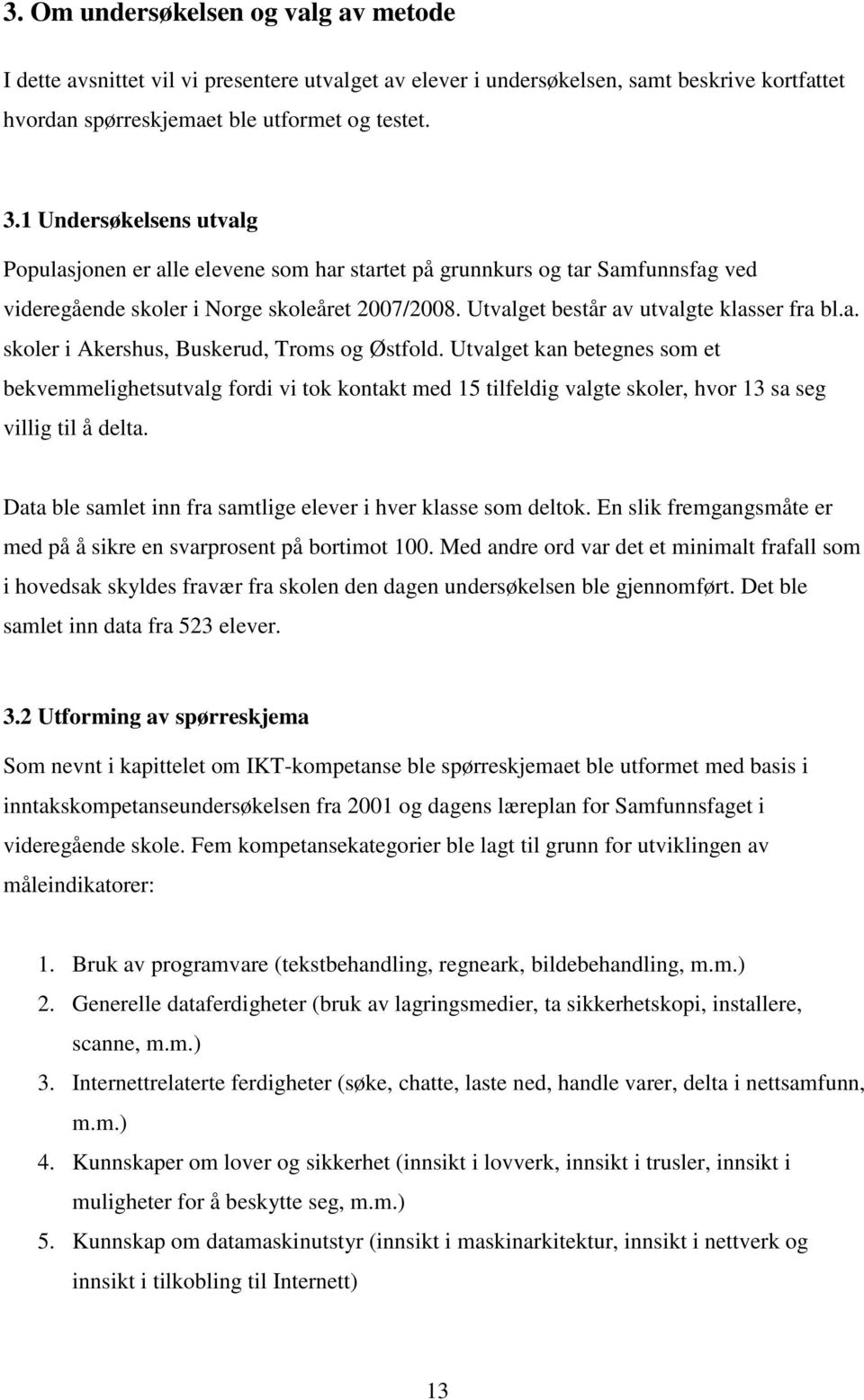 Utvalget kan betegnes som et bekvemmelighetsutvalg fordi vi tok kontakt med 15 tilfeldig valgte skoler, hvor 13 sa seg villig til å delta.