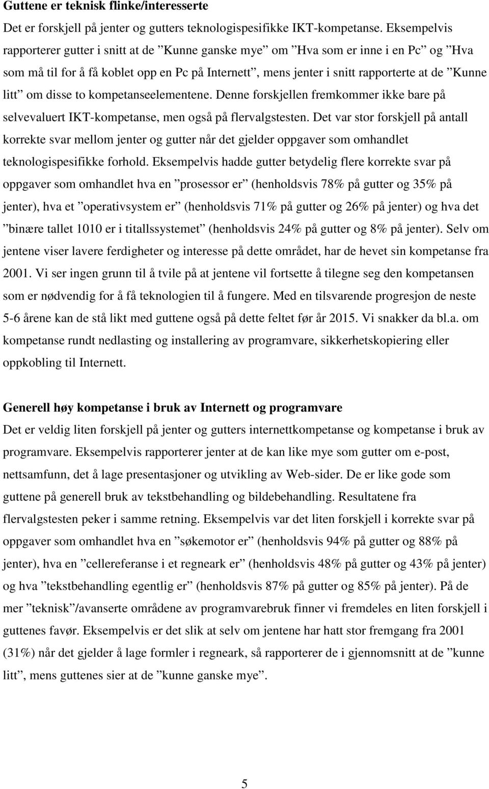 kompetanseelementene. Denne forskjellen fremkommer ikke bare på selvevaluert IKT-kompetanse, men også på flervalgstesten.