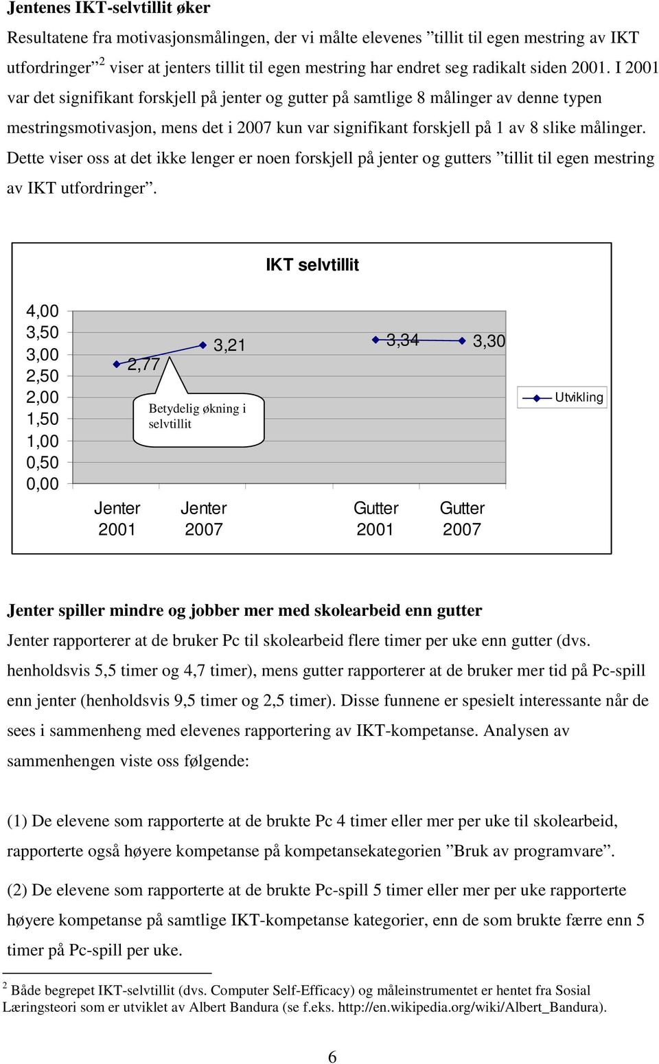 I 2001 var det signifikant forskjell på jenter og gutter på samtlige 8 målinger av denne typen mestringsmotivasjon, mens det i 2007 kun var signifikant forskjell på 1 av 8 slike målinger.