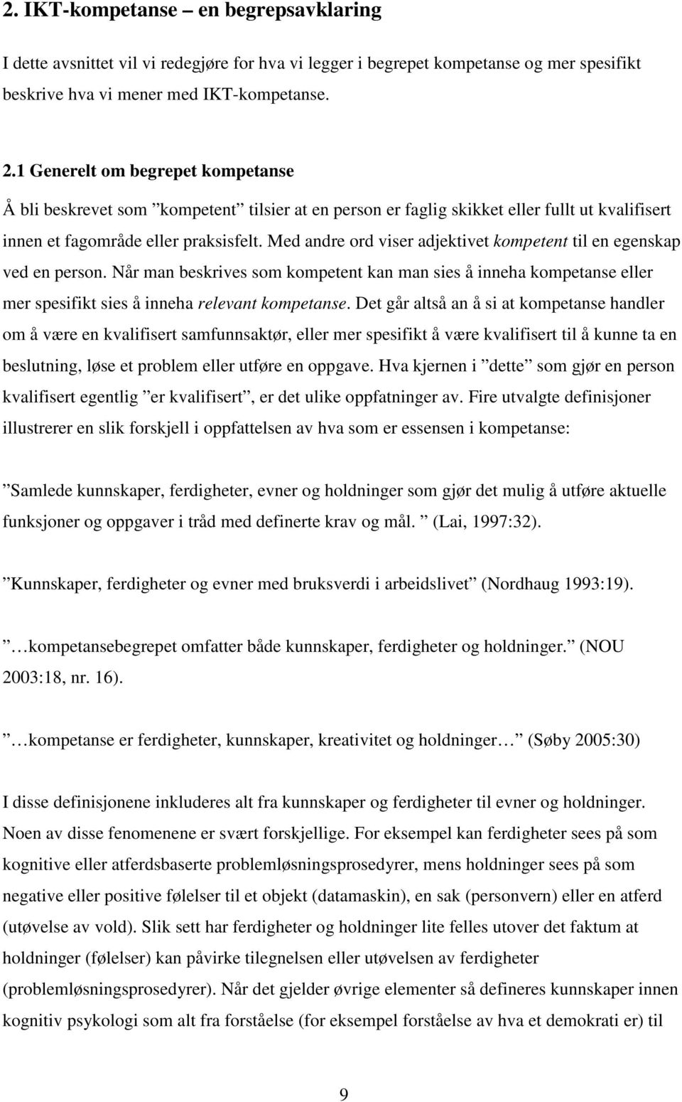 Med andre ord viser adjektivet kompetent til en egenskap ved en person. Når man beskrives som kompetent kan man sies å inneha kompetanse eller mer spesifikt sies å inneha relevant kompetanse.