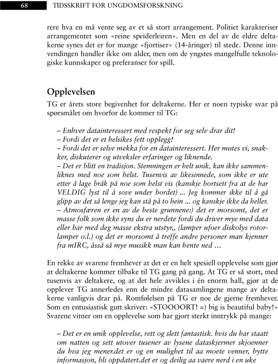 Denne innvendingen handler ikke om alder, men om de yngstes mangelfulle teknologiske kunnskaper og preferanser for spill. Opplevelsen TG er årets store begivenhet for deltakerne.