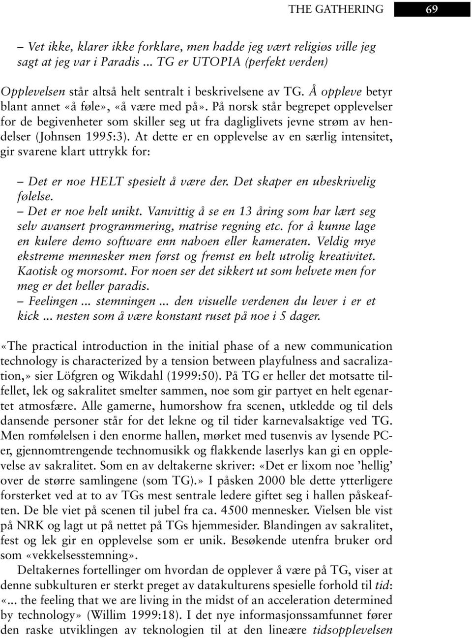 På norsk står begrepet opplevelser for de begivenheter som skiller seg ut fra dagliglivets jevne strøm av hendelser (Johnsen 1995:3).