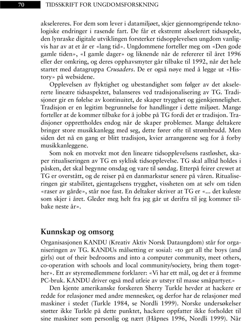 Ungdommene forteller meg om «Den gode gamle tiden», «I gamle dager» og liknende når de refererer til året 1996 eller der omkring, og deres opphavsmyter går tilbake til 1992, når det hele startet med