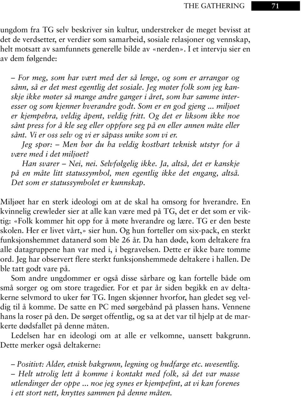 Jeg møter folk som jeg kanskje ikke møter så mange andre ganger i året, som har samme interesser og som kjenner hverandre godt. Som er en god gjeng... miljøet er kjempebra, veldig åpent, veldig fritt.