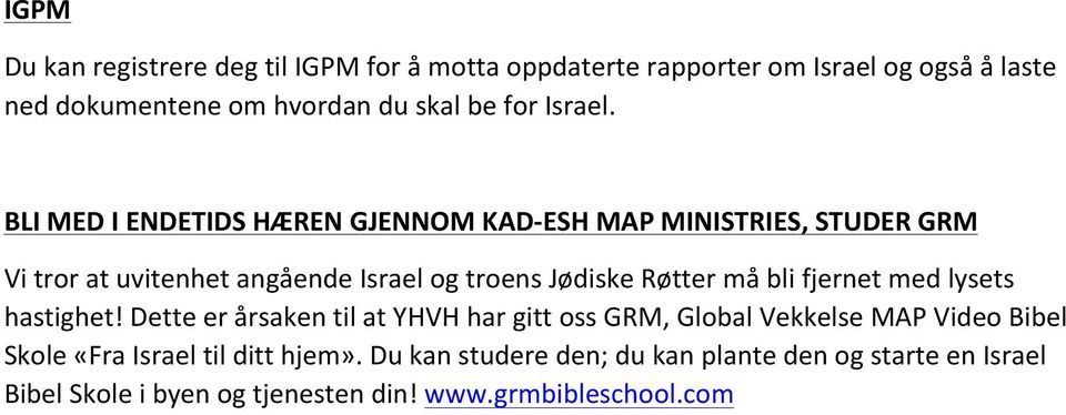 BLI MED I ENDETIDS HÆREN GJENNOM KAD- ESH MAP MINISTRIES, STUDER GRM Vi tror at uvitenhet angående Israel og troens Jødiske Røtter må