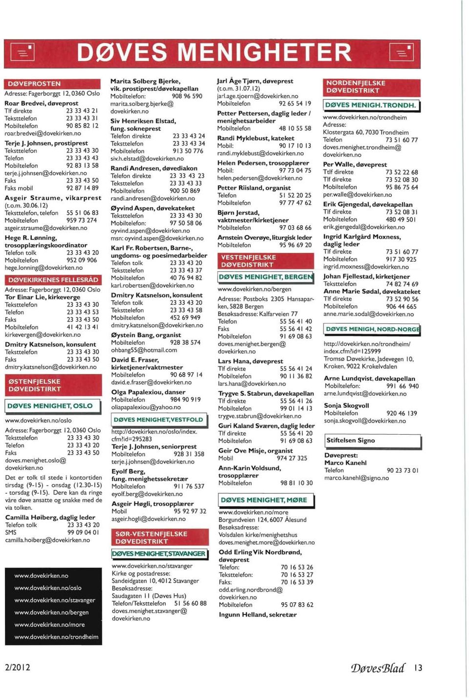 12) Teksttelefon, telefon 55 51 06 83 Mobiltelefon 959 73 274 asgeir.straume@dovekirken.no Hege R. Lønning, trosopplæringskoordinator Telefon tolk 23 33 43 20 Mobiltelefon 952 09 906 hege.