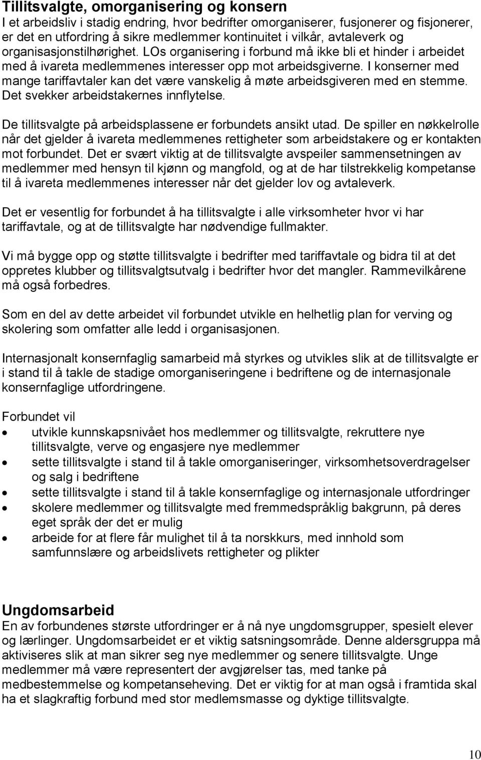 I konserner med mange tariffavtaler kan det være vanskelig å møte arbeidsgiveren med en stemme. Det svekker arbeidstakernes innflytelse. De tillitsvalgte på arbeidsplassene er forbundets ansikt utad.