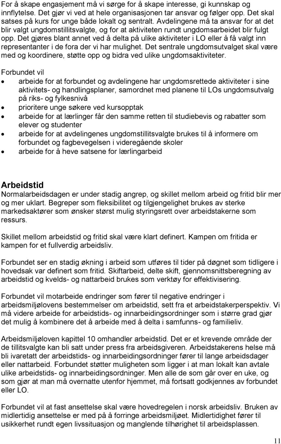 Det gjøres blant annet ved å delta på ulike aktiviteter i LO eller å få valgt inn representanter i de fora der vi har mulighet.