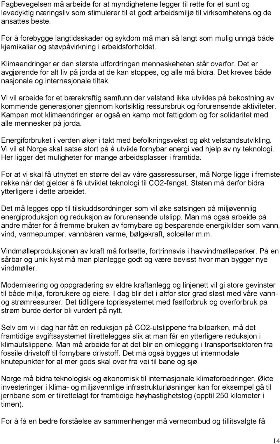 Det er avgjørende for alt liv på jorda at de kan stoppes, og alle må bidra. Det kreves både nasjonale og internasjonale tiltak.