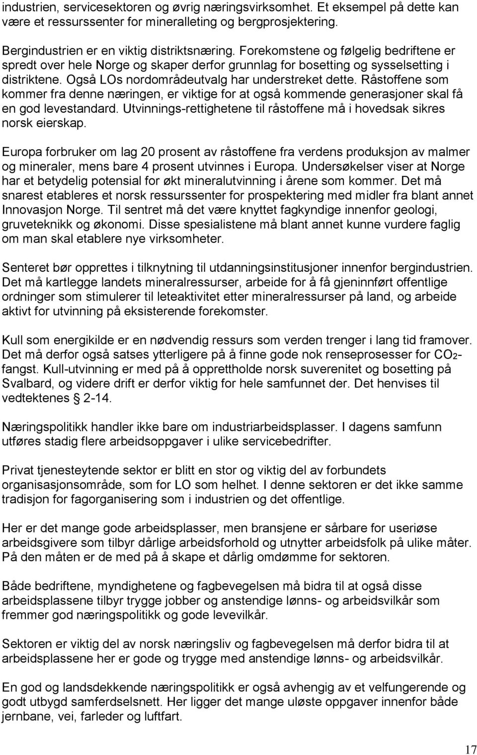 Råstoffene som kommer fra denne næringen, er viktige for at også kommende generasjoner skal få en god levestandard. Utvinnings-rettighetene til råstoffene må i hovedsak sikres norsk eierskap.