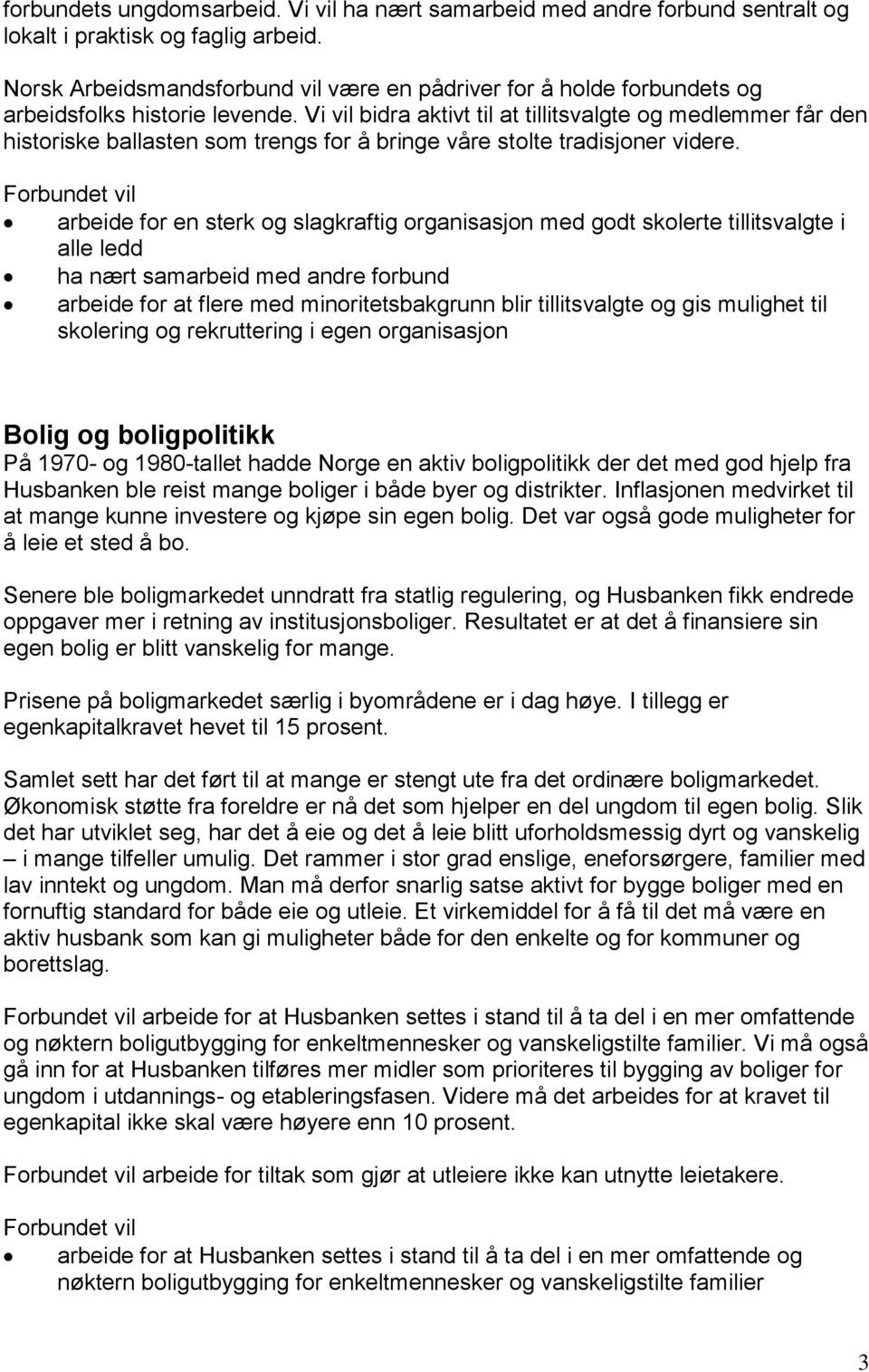 Vi vil bidra aktivt til at tillitsvalgte og medlemmer får den historiske ballasten som trengs for å bringe våre stolte tradisjoner videre.