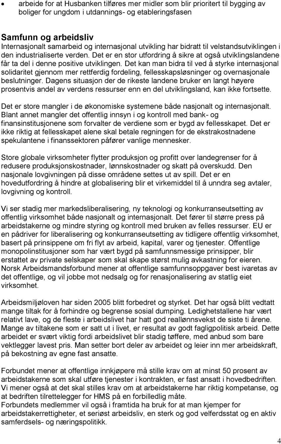 Det kan man bidra til ved å styrke internasjonal solidaritet gjennom mer rettferdig fordeling, fellesskapsløsninger og overnasjonale beslutninger.