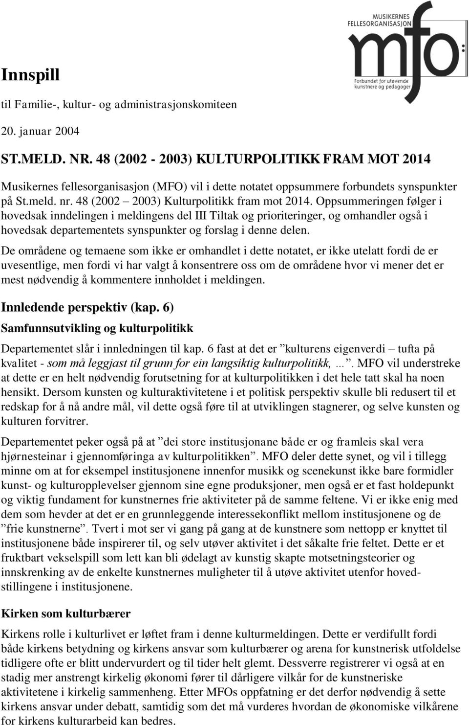 Oppsummeringen følger i hovedsak inndelingen i meldingens del III Tiltak og prioriteringer, og omhandler også i hovedsak departementets synspunkter og forslag i denne delen.