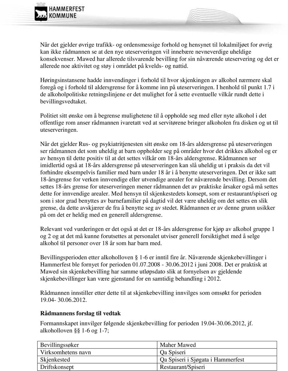 Høringsinstansene hadde innvendinger i forhold til hvor skjenkingen av alkohol nærmere skal foregå og i forhold til aldersgrense for å komme inn på uteserveringen. I henhold til punkt 1.