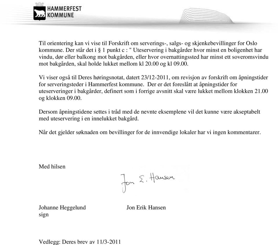 holde lukket mellom kl 20.00 og kl 09.00. Vi viser også til Deres høringsnotat, datert 23/12-2011, om revisjon av forskrift om åpningstider for serveringsteder i Hammerfest kommune.