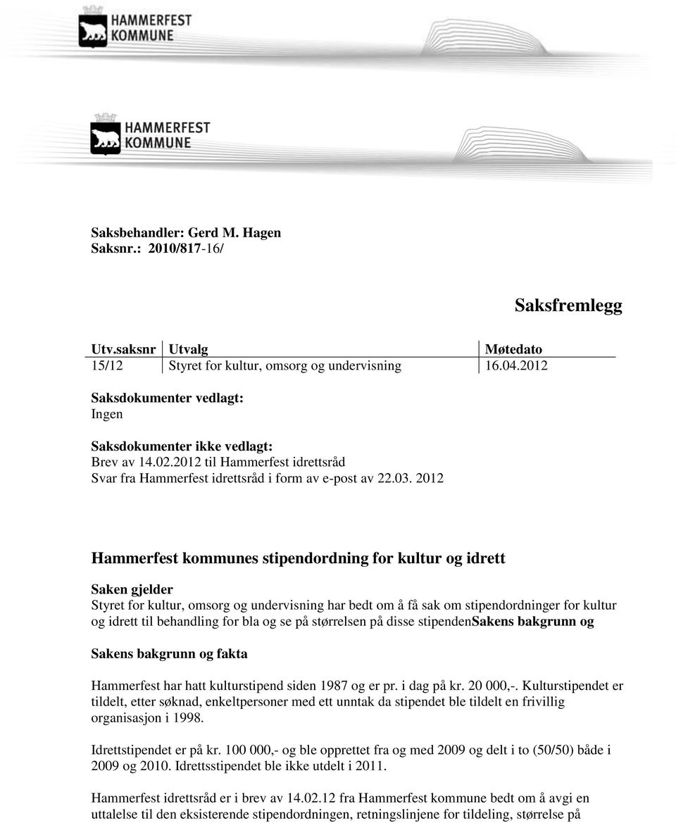 2012 Hammerfest kommunes stipendordning for kultur og idrett Saken gjelder Styret for kultur, omsorg og undervisning har bedt om å få sak om stipendordninger for kultur og idrett til behandling for