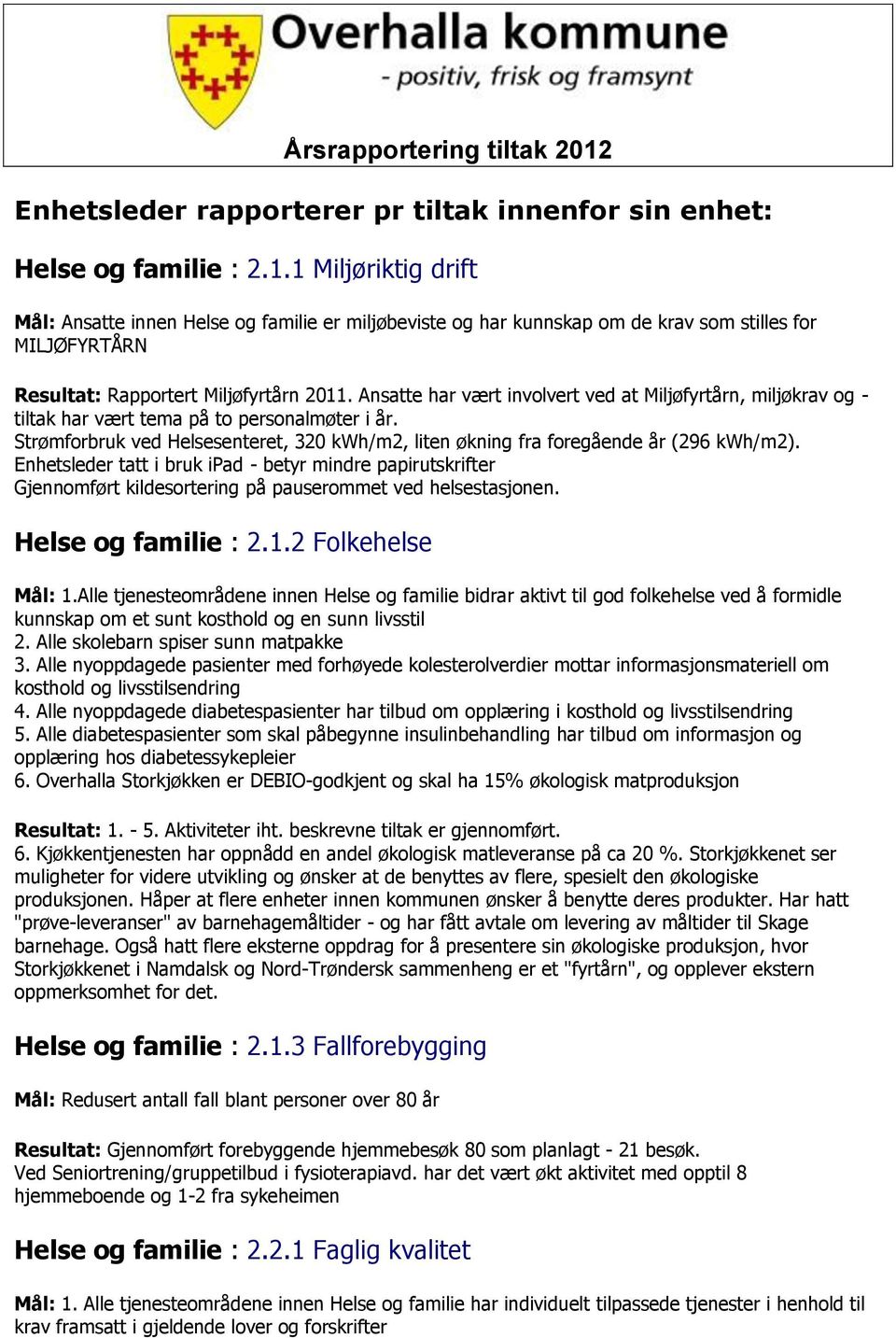 Enhetsleder tatt i bruk ipad - betyr mindre papirutskrifter Gjennomført kildesortering på pauserommet ved helsestasjonen. Helse og familie : 2.1.2 Folkehelse Mål: 1.