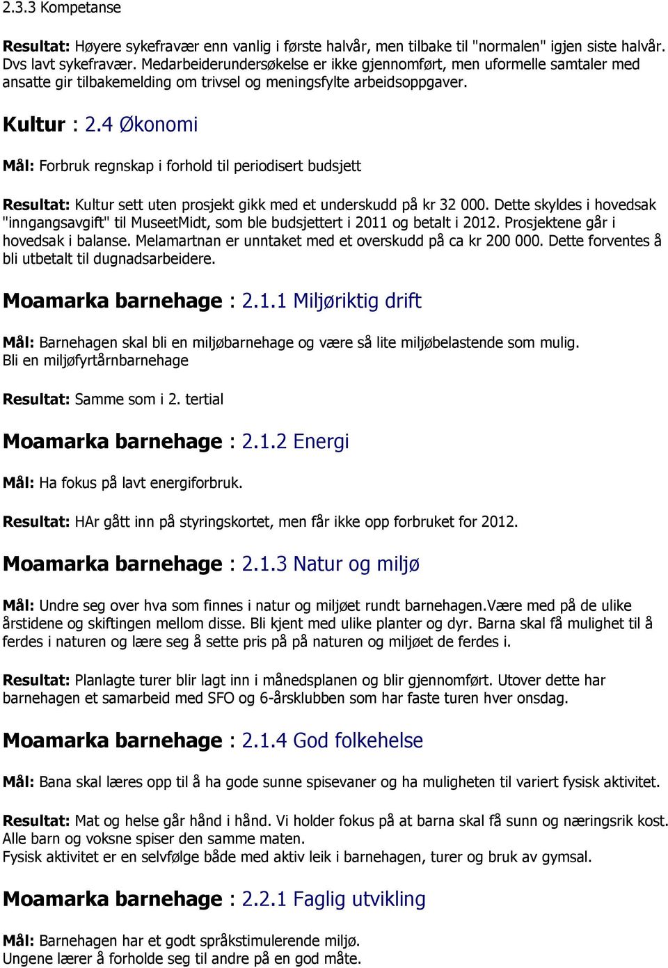 4 Økonomi Mål: Forbruk regnskap i forhold til periodisert budsjett Resultat: Kultur sett uten prosjekt gikk med et underskudd på kr 32 000.