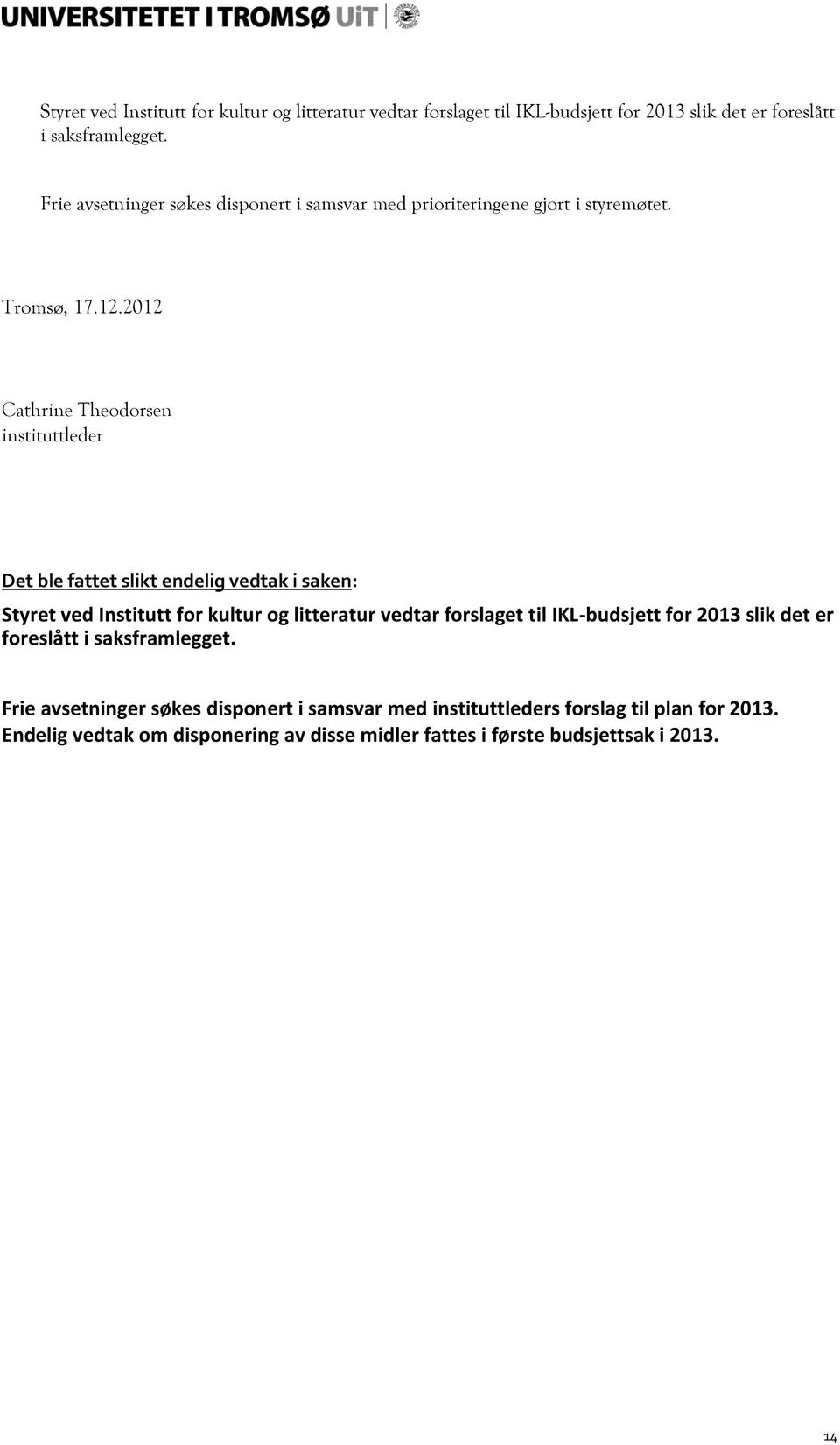 2012 Cathrine Theodorsen instituttleder Det ble fattet slikt endelig vedtak i saken:  Frie avsetninger søkes disponert i samsvar med instituttleders