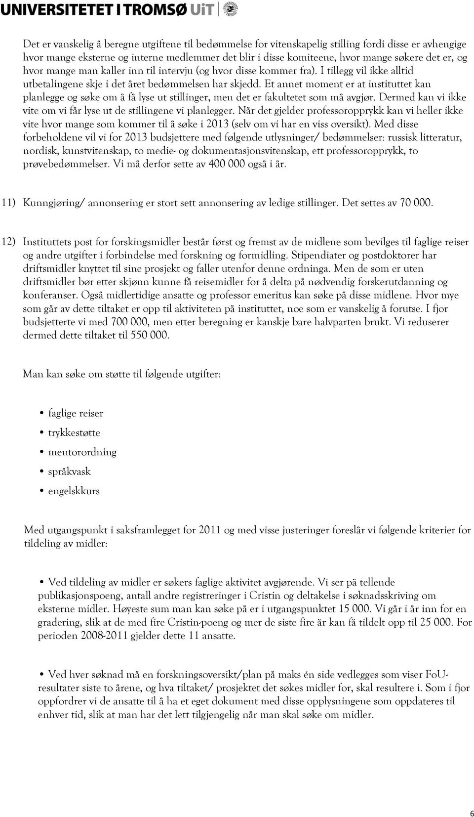 Et annet moment er at instituttet kan planlegge og søke om å få lyse ut stillinger, men det er fakultetet som må avgjør. Dermed kan vi ikke vite om vi får lyse ut de stillingene vi planlegger.