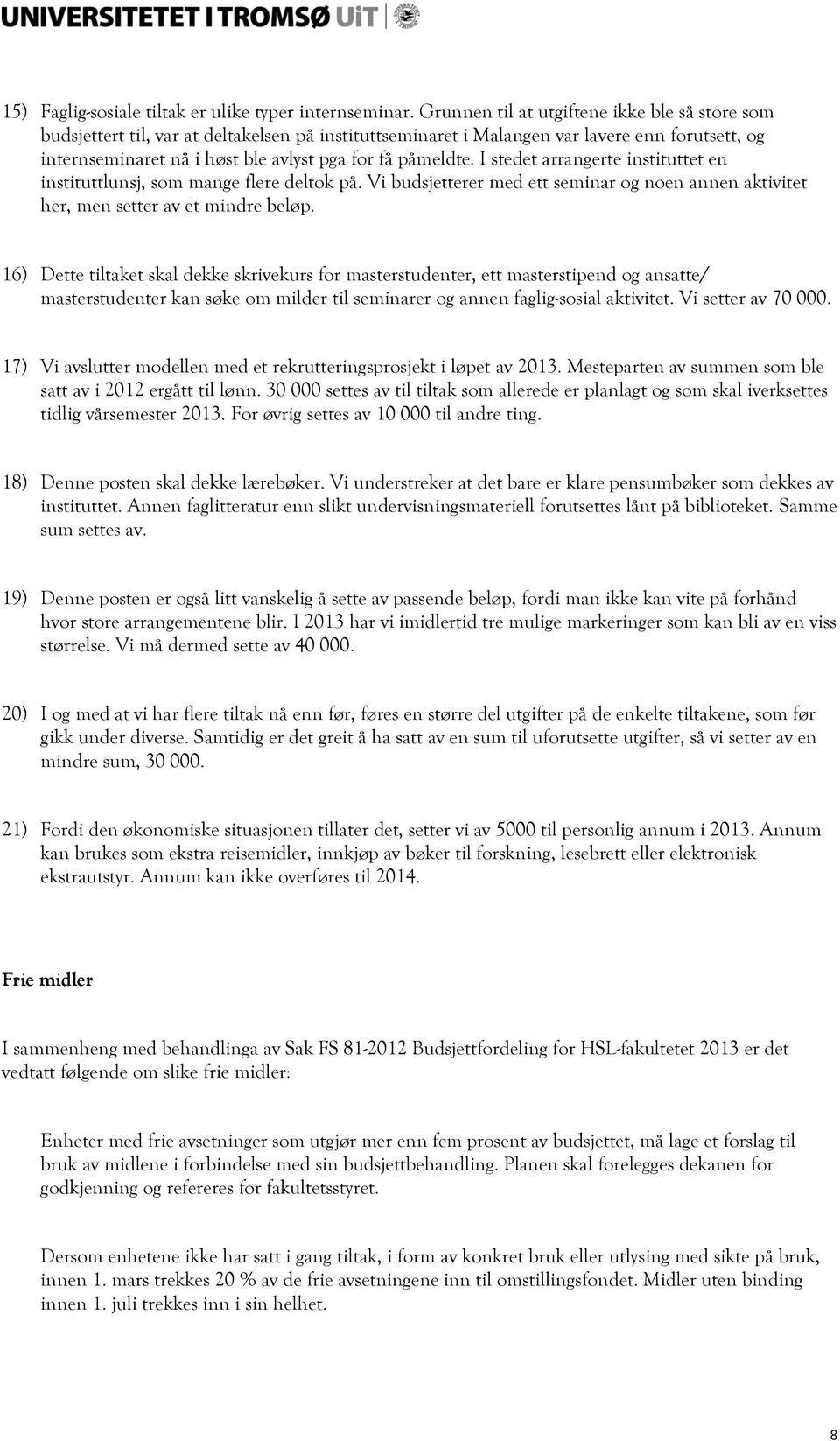 påmeldte. I stedet arrangerte instituttet en instituttlunsj, som mange flere deltok på. Vi budsjetterer med ett seminar og noen annen aktivitet her, men setter av et mindre beløp.